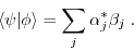 \begin{displaymath}\langle \psi \vert \phi \rangle = \sum_j \alpha_j^* \beta_j \; . \end{displaymath}