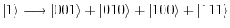 $\vert 1\rangle \longrightarrow \vert01\rangle + \vert10\rangle + \vert 100\rangle +
\vert 111\rangle$