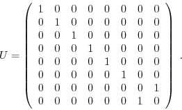 \begin{displaymath}U = \left(\begin{array}{cccccccc}
1 & 0 & 0 & 0 & 0 & 0 & 0 &...
... 0 & 1\\
0 & 0 & 0 & 0 & 0 & 0 & 1 & 0
\end{array}\right) \; .\end{displaymath}