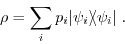 \begin{displaymath}\rho = \sum_i p_i \vert\psi_i\rangle \hspace{-0.092cm} \langle\psi_i\vert \; . \end{displaymath}