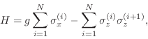 \begin{displaymath}H = g\sum\limits_{i=1}^N \sigma_x^{(i)} - \sum\limits_{i=1}^N
\sigma_z^{(i)}\sigma_z^{(i+1)},\end{displaymath}